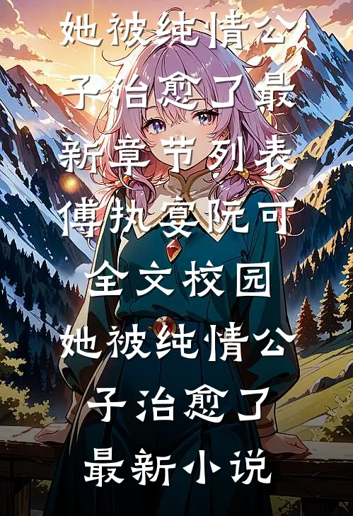 全文校园:她被纯情公子治愈了