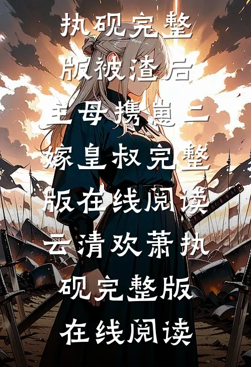 完整版被渣后,主母携崽二嫁皇叔