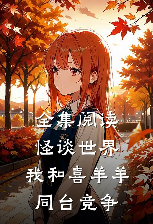 全集阅读怪谈世界:我和喜羊羊同台竞争