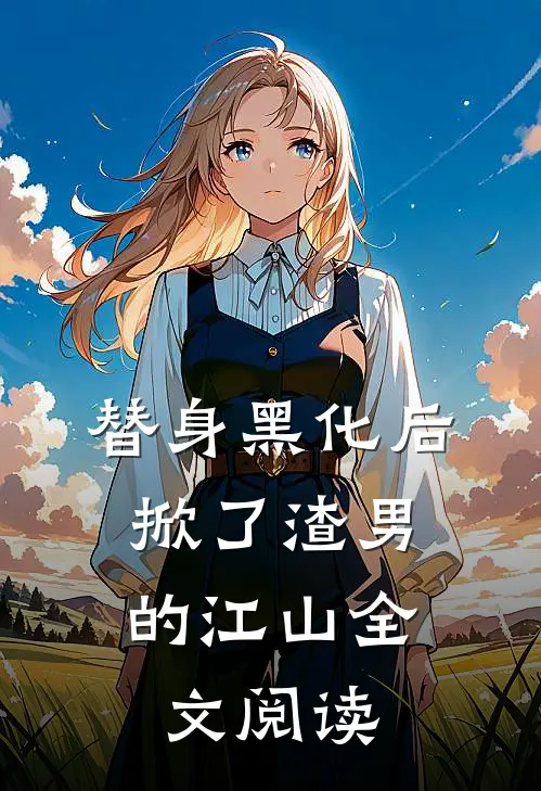 替身黑化后，掀了渣男的江山全文阅读