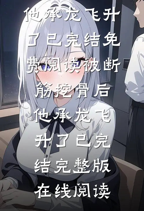 被断筋挖骨后,他承龙飞升了已完结