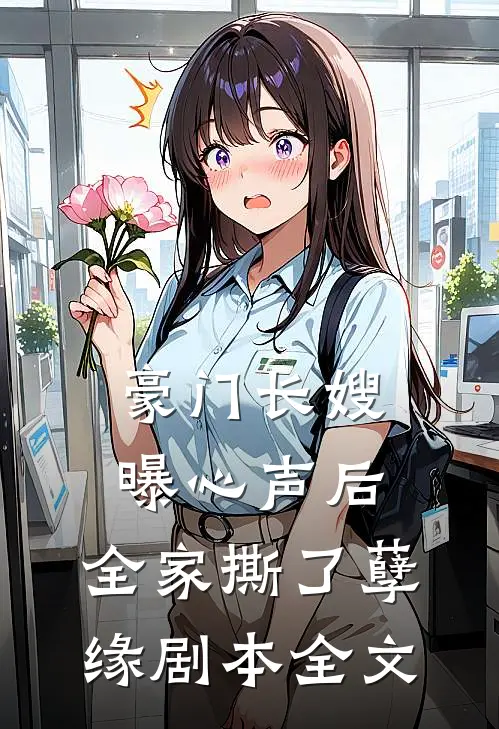 豪门长嫂曝心声后，全家撕了孽缘剧本全文