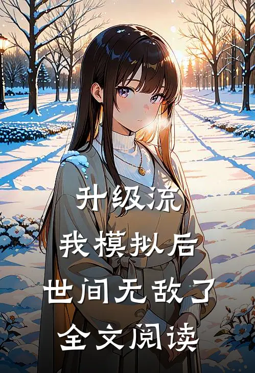 升级流:我模拟后,世间无敌了全文阅读