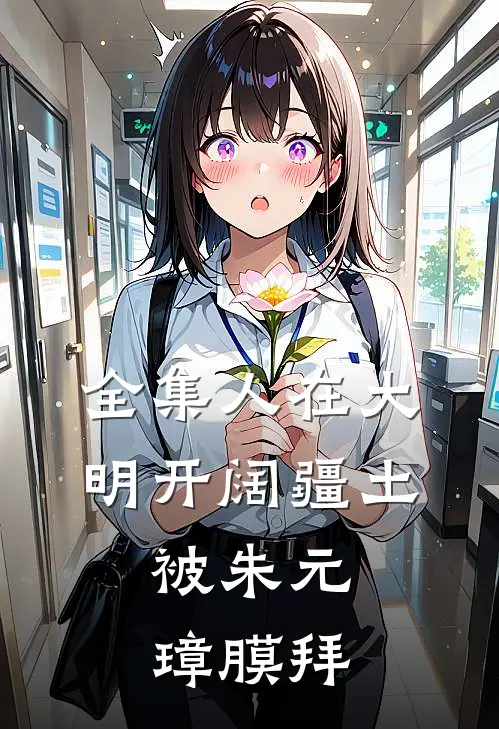 全集人在大明开阔疆土,被朱元璋膜拜