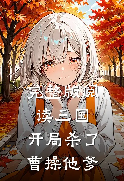 完整版阅读三国:开局杀了曹操他爹