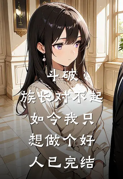 斗破:族长对不起,如今我只想做个好人已完结