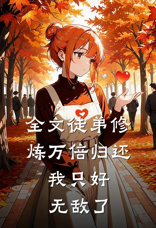 全文徒弟修炼万倍归还,我只好无敌了