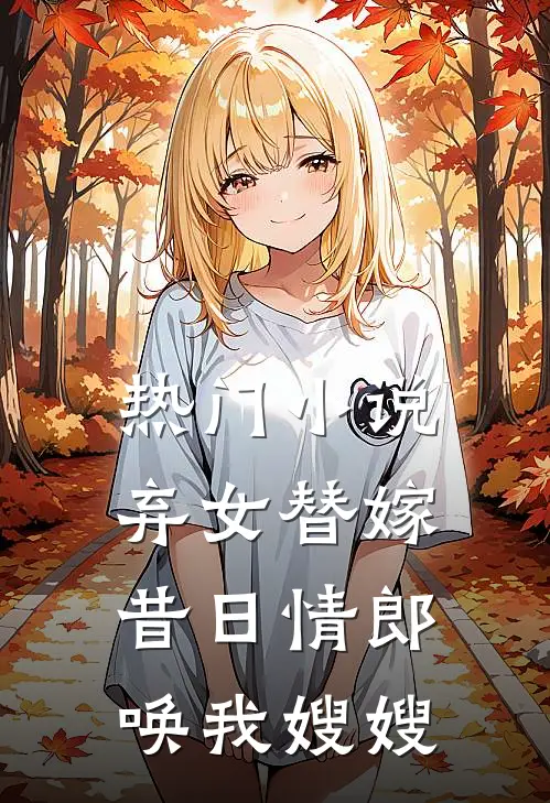 热门小说弃女替嫁:昔日情郎唤我嫂嫂