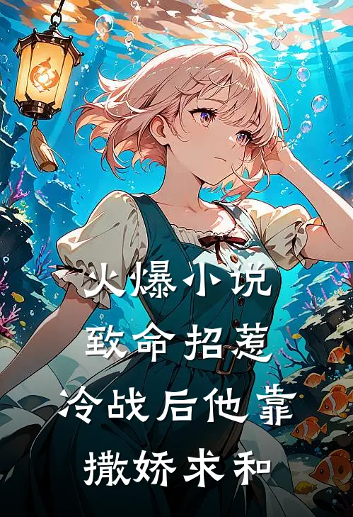 火爆小说致命招惹:冷战后他靠撒娇求和