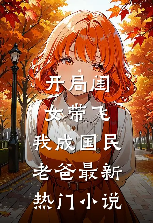 开局闺女带飞，我成国民老爸最新热门小说