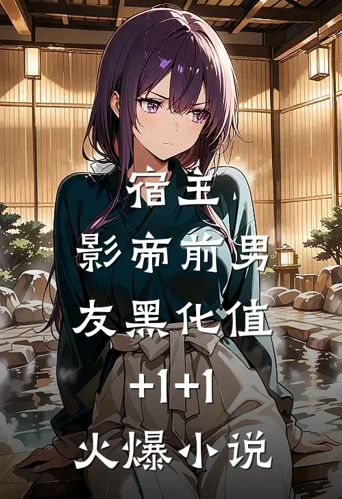 宿主,影帝前男友黑化值+1+1火爆小说