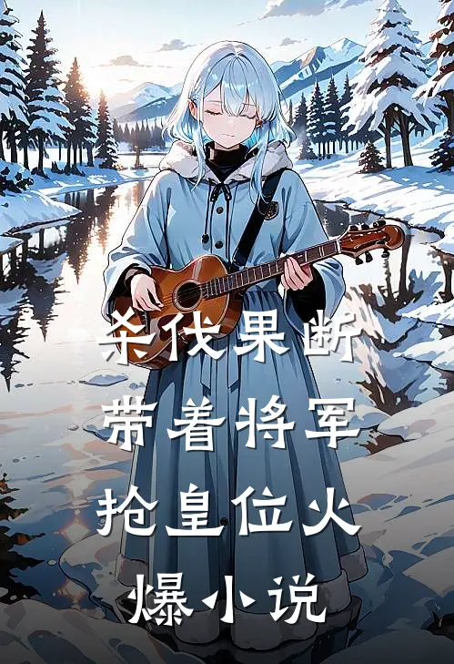 杀伐果断:带着将军抢皇位火爆小说