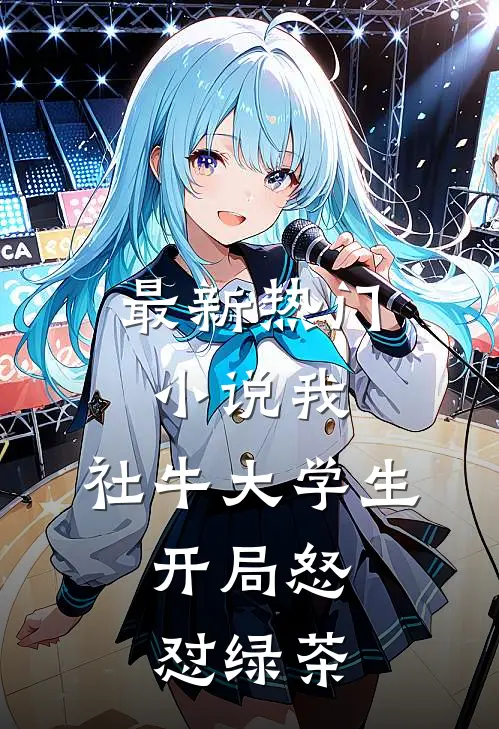 最新热门小说我，社牛大学生，开局怒怼绿茶