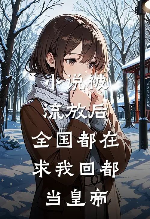 小说被流放后,全国都在求我回都当皇帝