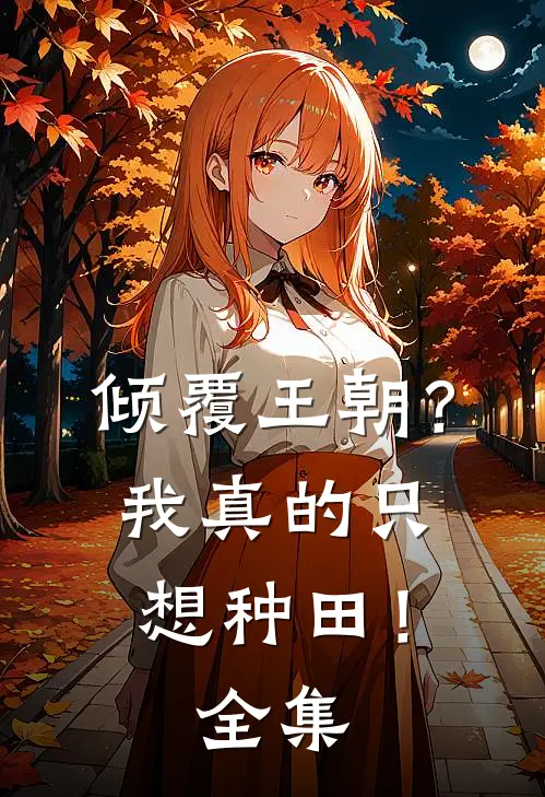 倾覆王朝?我真的只想种田!全集
