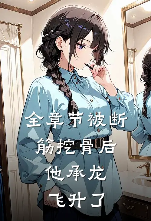 全章节被断筋挖骨后,他承龙飞升了