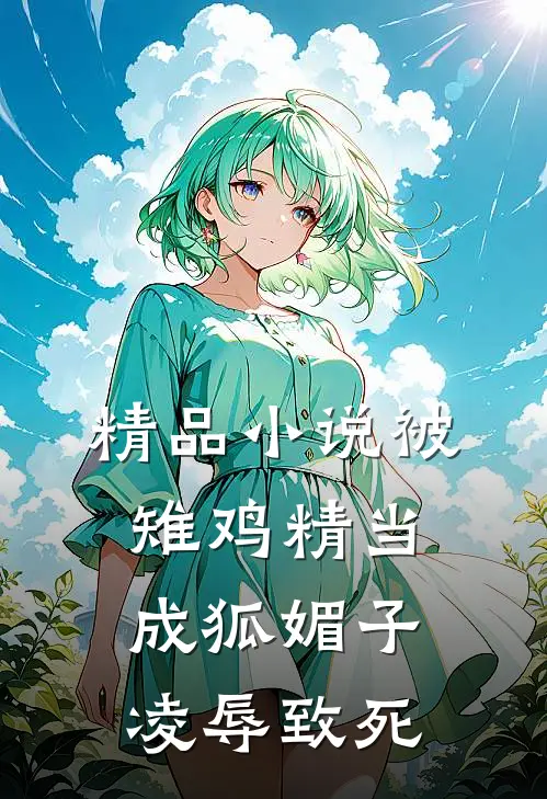 精品小说被雉鸡精当成狐媚子凌辱致死