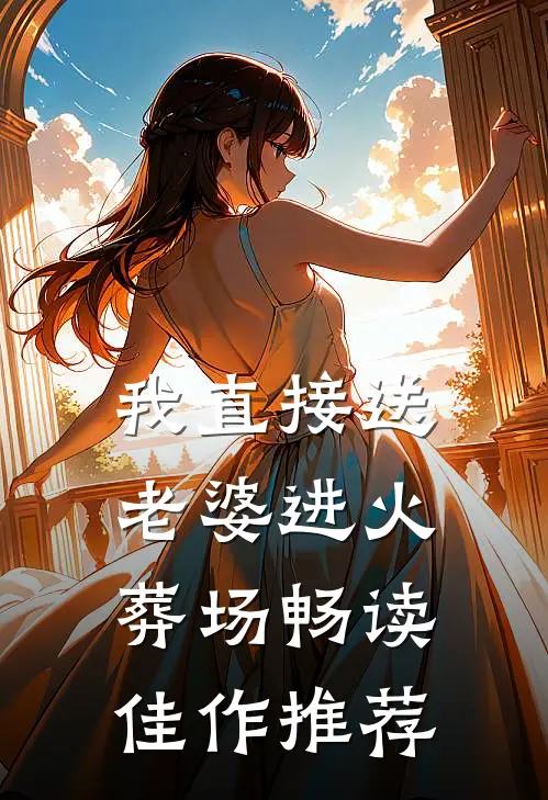 我直接送老婆进火葬场畅读佳作推荐