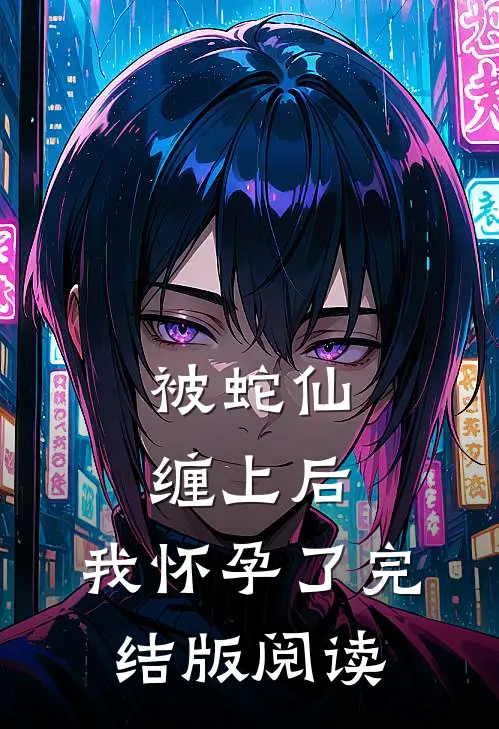 被蛇仙缠上后，我怀孕了完结版阅读