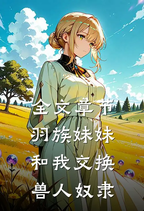 全文章节羽族妹妹和我交换兽人奴隶