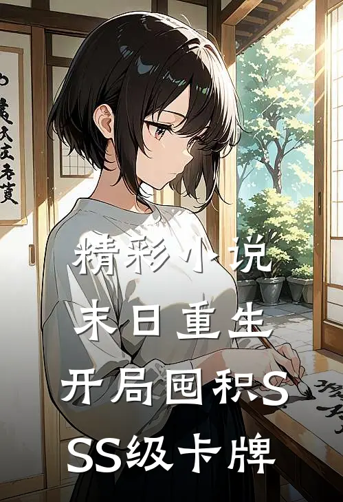 精彩小说末日重生:开局囤积SSS级卡牌