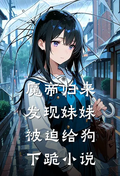 魔帝归来,发现妹妹被迫给狗下跪小说