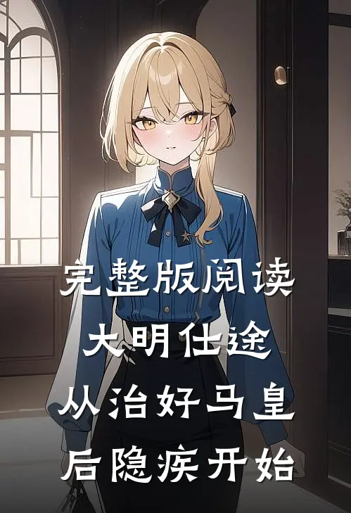 完整版阅读大明仕途:从治好马皇后隐疾开始