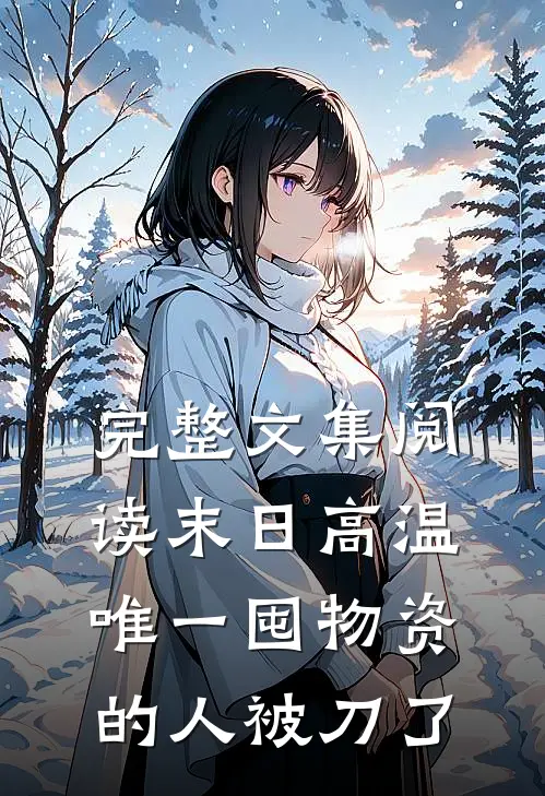 完整文集阅读末日高温唯一囤物资的人被刀了