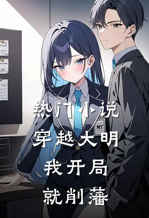 热门小说穿越大明,我开局就削藩
