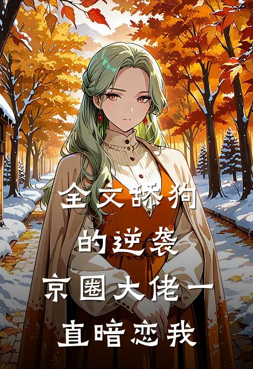 全文舔狗的逆袭：京圈大佬一直暗恋我