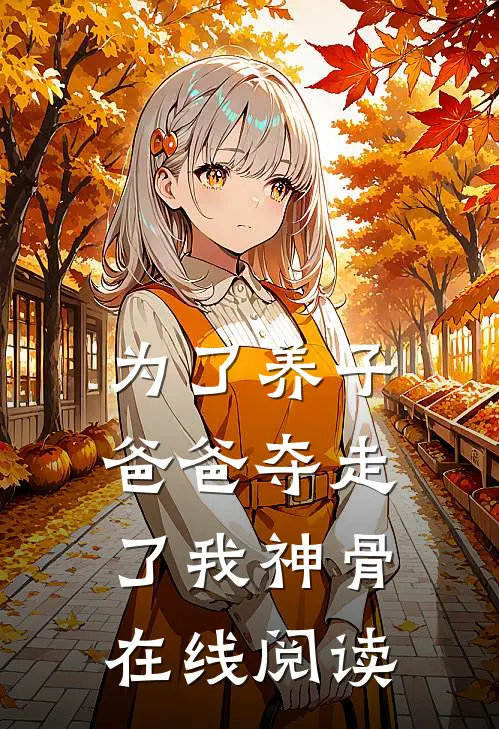 为了养子,爸爸夺走了我神骨在线阅读