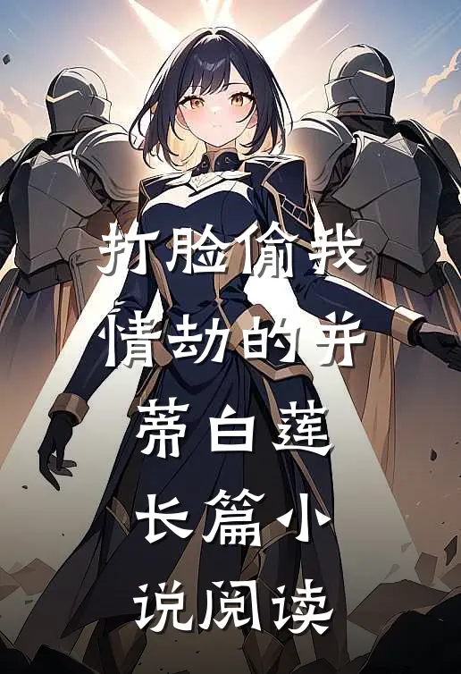 打脸偷我情劫的并蒂白莲长篇小说阅读