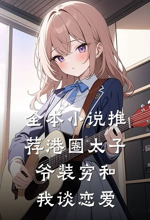 全本小说推荐港圈太子爷装穷和我谈恋爱