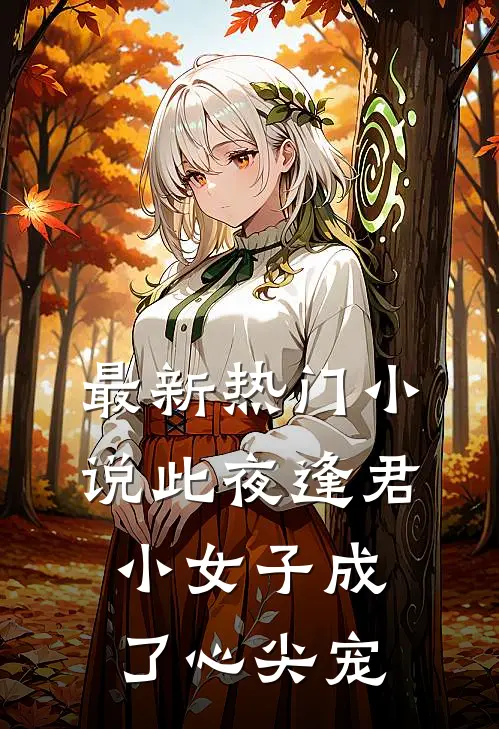最新热门小说此夜逢君,小女子成了心尖宠