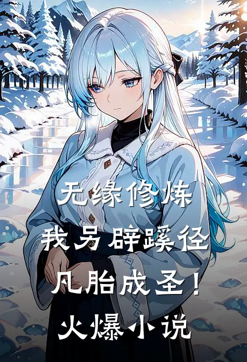 无缘修炼，我另辟蹊径凡胎成圣！火爆小说