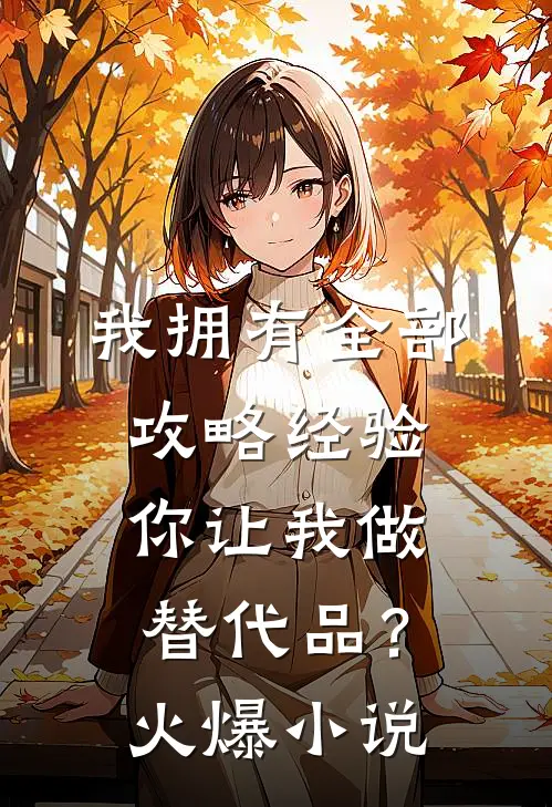 我拥有全部攻略经验,你让我做替代品?火爆小说