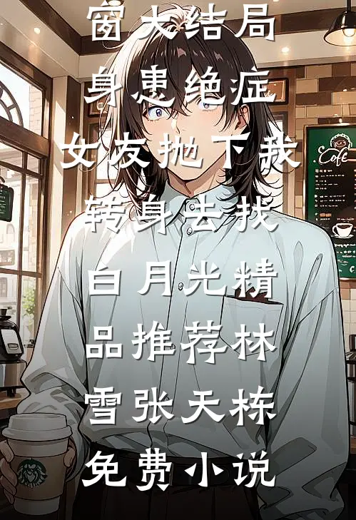 身患绝症,女友抛下我转身去找白月光精品推荐