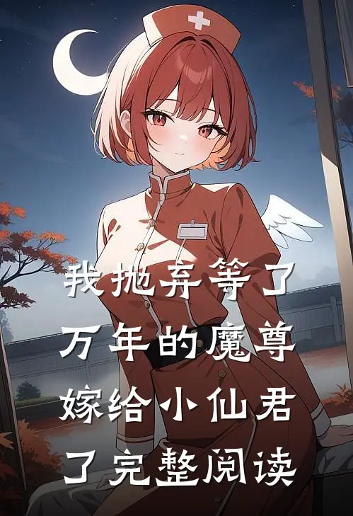 我抛弃等了万年的魔尊,嫁给小仙君了完整阅读