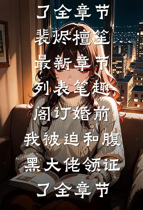 订婚前,我被迫和腹黑大佬领证了全章节