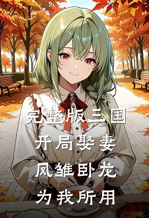 完整版三国:开局娶妻,凤雏卧龙为我所用