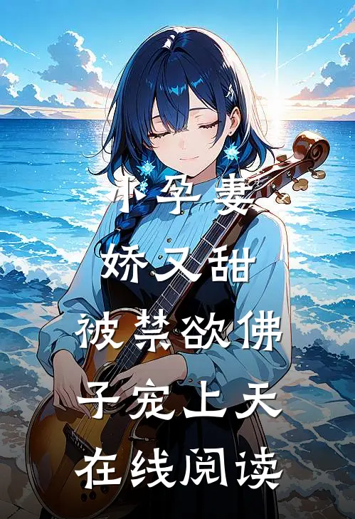 小孕妻娇又甜,被禁欲佛子宠上天在线阅读