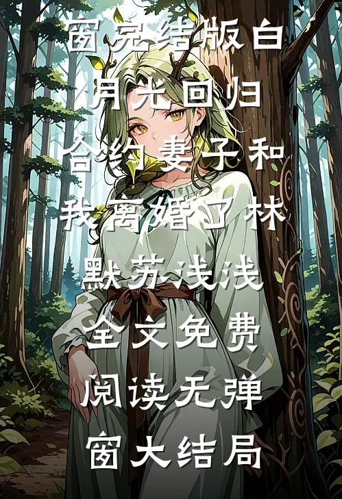 完结版白月光回归,合约妻子和我离婚了