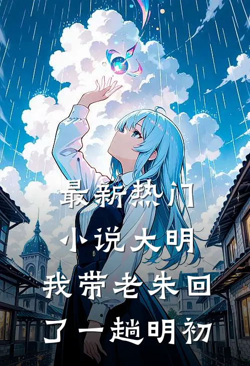 最新热门小说大明:我带老朱回了一趟明初