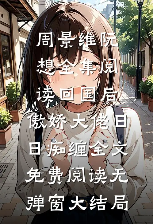 全集阅读回国后,傲娇大佬日日痴缠