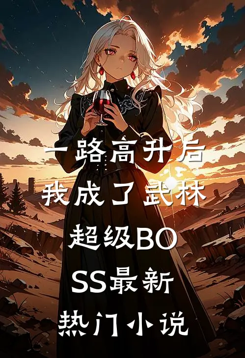 一路高升后,我成了武林超级BOSS最新热门小说