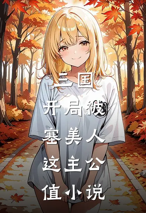 三国:开局被塞美人,这主公值小说