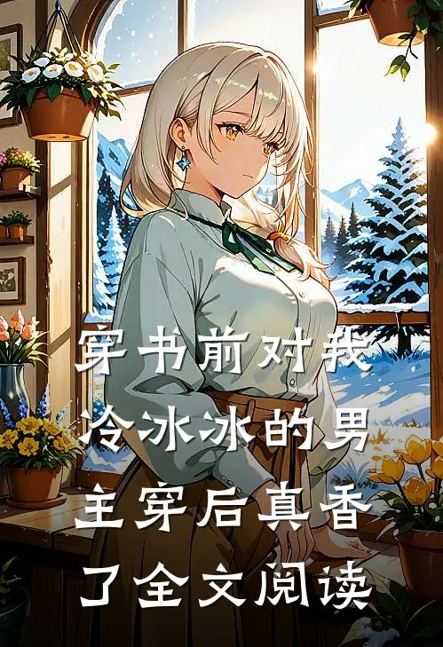 穿书前对我冷冰冰的男主穿后真香了全文阅读