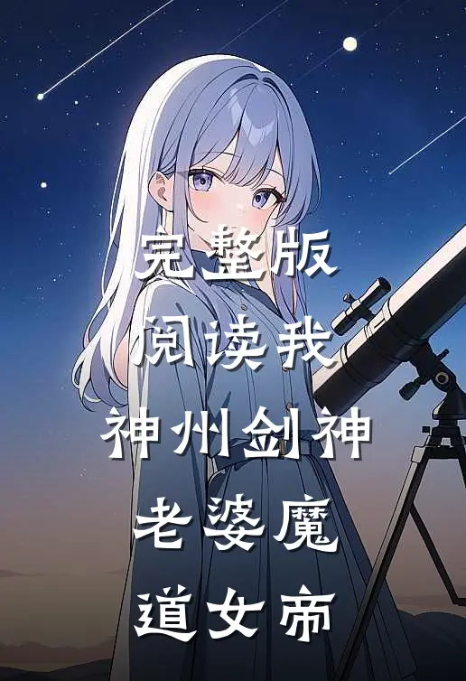 完整版阅读我,神州剑神,老婆魔道女帝