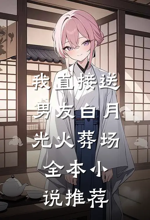 我直接送男友白月光火葬场全本小说推荐