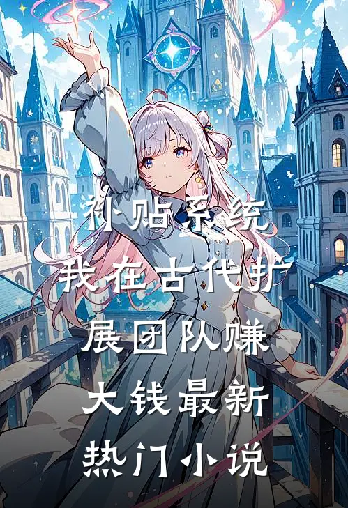 补贴系统:我在古代扩展团队赚大钱最新热门小说